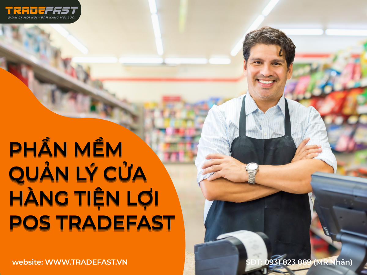 Phần Mềm Quản Lý Cửa Hàng Tiện Lợi POS TRADEFAST – Giải Pháp Tối Ưu Hóa Doanh Thu, Tiết Kiệm Thời Gian.